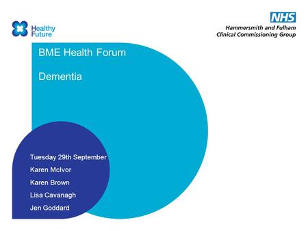 BME Health Forum Dementia Tuesday 29th September Karen McIvor Karen Brown Lisa Cavanagh Jen Goddard.