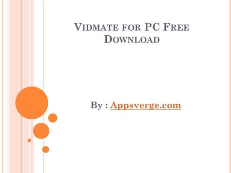 V IDMATE FOR PC F REE D OWNLOAD By : Appsverge.comAppsverge.com.