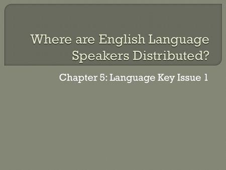 Chapter 5: Language Key Issue 1.  Origins of English in England Around 450 A.D. Germanic Tribes invaded the British Isles  Angles, Saxons, & Jutes 