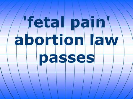 'fetal pain' abortion law passes. Utah will now require doctors to provide anesthesia to women having abortions at 20 weeks of pregnancy or later. The.