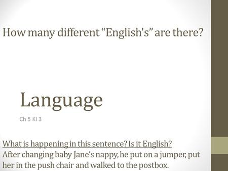 Language Ch 5 KI 3 How many different “English's” are there? What is happening in this sentence? Is it English? After changing baby Jane’s nappy, he put.