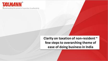 Clarity on taxation of non-resident ~ few steps to overarching theme of ease of doing business in India.