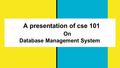 A presentation of cse 101 On Database Management System.