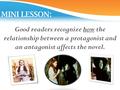 MINI LESSON: Good readers recognize how the relationship between a protagonist and an antagonist affects the novel.