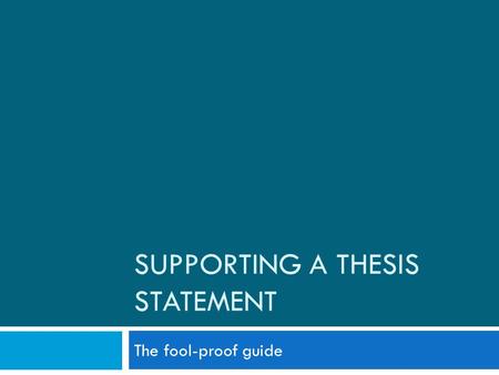 SUPPORTING A THESIS STATEMENT The fool-proof guide.