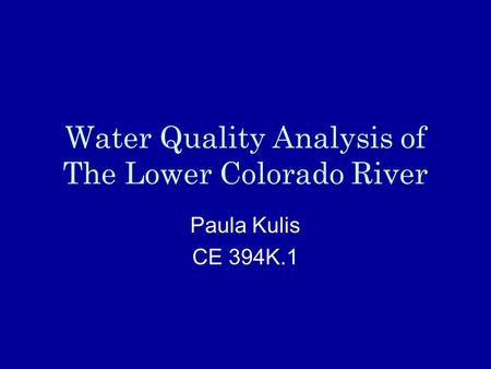 Water Quality Analysis of The Lower Colorado River Paula Kulis CE 394K.1.