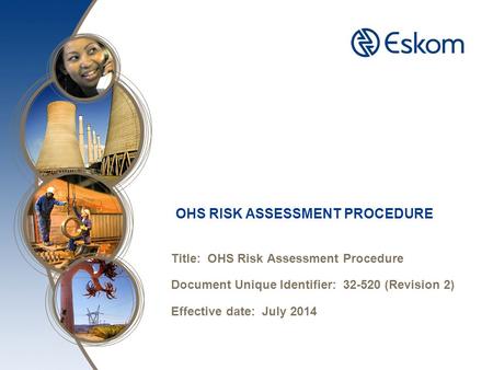 OHS RISK ASSESSMENT PROCEDURE Title: OHS Risk Assessment Procedure Document Unique Identifier: 32-520 (Revision 2) Effective date: July 2014.