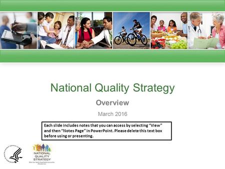 National Quality Strategy Overview March 2016 Each slide includes notes that you can access by selecting “View” and then “Notes Page” in PowerPoint. Please.