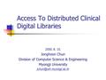 Access To Distributed Clinical Digital Libraries 2000. 8. 10. Jonghoon Chun Division of Computer Science & Engineering Myongji University