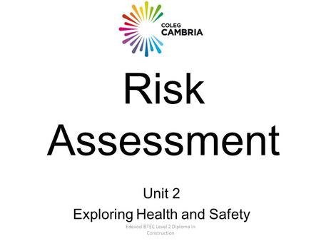 Edexcel BTEC Level 2 Diploma in Construction Risk Assessment Unit 2 Exploring Health and Safety.