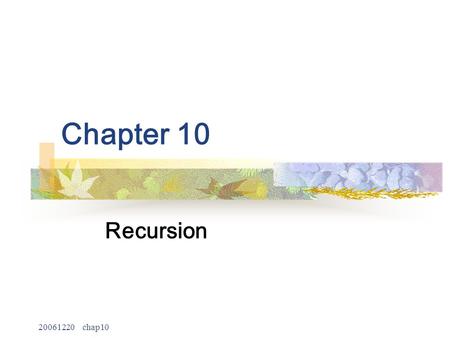 20061220 chap10 Chapter 10 Recursion. 20061220 chap10 2 Recursive Function recursive function The recursive function is a kind of function that calls.