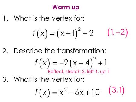 1.What is the vertex for: 2.Describe the transformation: 3.What is the vertex for: Warm up Reflect, stretch 2, left 4, up 1.