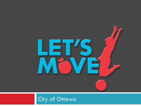 City of Ottawa. Let’s Move! Child Care “The risk of obesity starts early in life. Over half of obese children become overweight by the age of 2, and approximately.