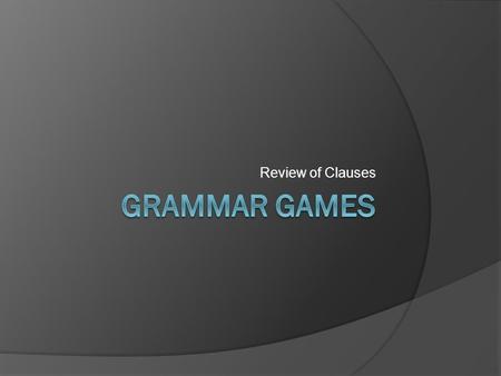 Review of Clauses. What Exactly is a Clause?  Hallmarks for Clauses – Has a verb and its subject.