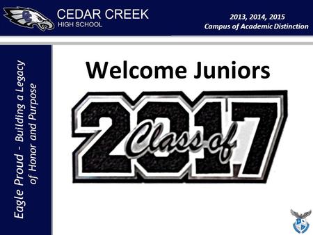 Eagle Proud – Building a Legacy of Honor and Purpose 2013, 2014, 2015 Campus of Academic Distinction Eagle Proud – Building a Legacy of Honor and Purpose.