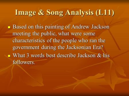 Image & Song Analysis (L11) Based on this painting of Andrew Jackson meeting the public, what were some characteristics of the people who ran the government.