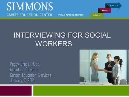 INTERVIEWING FOR SOCIAL WORKERS INTERVIEWING FOR SOCIAL WORKERS Peggy Grace, M. Ed. Assistant Director Career Education Services January 7, 2014.