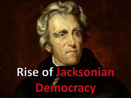 Man of the People Jackson as a Man of the People Humble beginnings First president not from Virginia or Mass. aristocracy First president from the west.