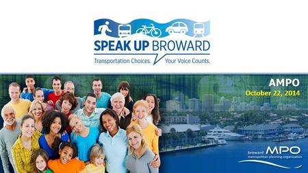 Www.SpeakUpBroward.org AMPO October 22, 2014. www.SpeakUpBroward.org South Florida Region.