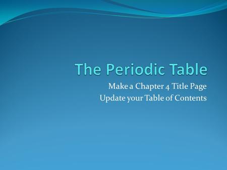 Make a Chapter 4 Title Page Update your Table of Contents.