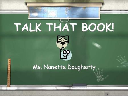 TALK THAT BOOK! TALK THAT BOOK! Ms. Nanette Dougherty.