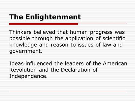 The Enlightenment Thinkers believed that human progress was possible through the application of scientific knowledge and reason to issues of law and government.