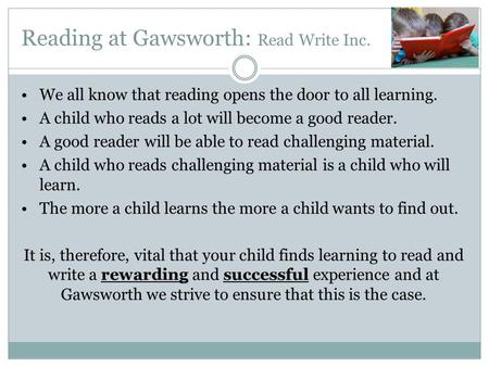 Reading at Gawsworth: Read Write Inc. We all know that reading opens the door to all learning. A child who reads a lot will become a good reader. A good.