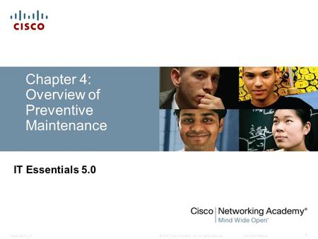 © 2008 Cisco Systems, Inc. All rights reserved.Cisco ConfidentialPresentation_ID 1 Chapter 4: Overview of Preventive Maintenance IT Essentials 5.0.