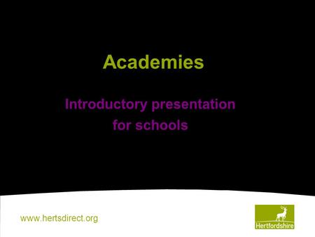 Www.hertsdirect.org Introductory presentation for schools Academies.