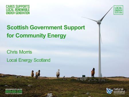 Scottish Government Support for Community Energy Chris Morris Local Energy Scotland.