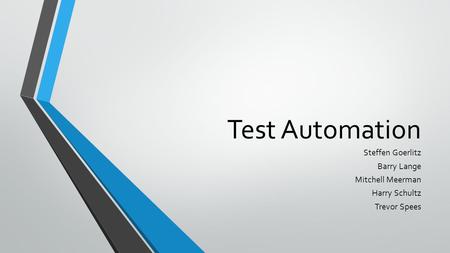 Test Automation Steffen Goerlitz Barry Lange Mitchell Meerman Harry Schultz Trevor Spees.