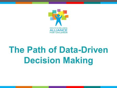 © 2015 HWAC 1 The Path of Data-Driven Decision Making.