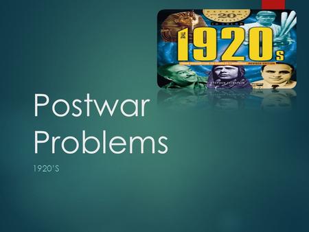 Postwar Problems 1920’S. Emerging Economic Tensions WWI created incredible industrial gains, but transition to peacetime economy difficult, no time for.