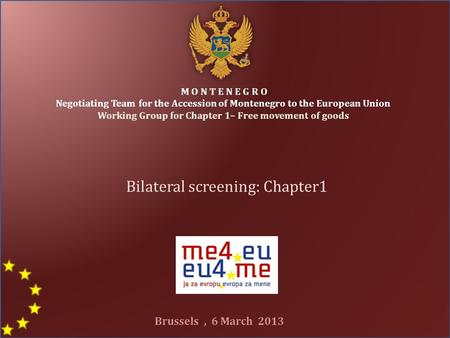 M O N T E N E G R O Negotiating Team for the Accession of Montenegro to the European Union Working Group for Chapter 1– Free movement of goods Bilateral.