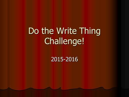 Do the Write Thing Challenge! 2015-2016. The Topic: The writing should address the following questions: How has violence affected my life? How has violence.