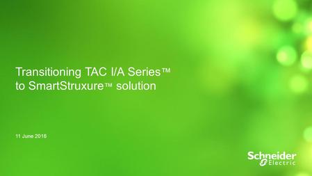 1 Transitioning TAC I/A Series ™ to SmartStruxure ™ solution 11 June 2016.