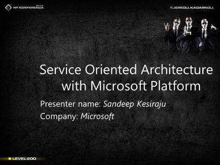 Service Oriented Architecture with Microsoft Platform Presenter name: Sandeep Kesiraju Company: Microsoft.