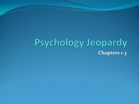 Chapters 1-3. The Brain History of Psych Nervous System Biology and Behavior Research Methods 10 20 30 40 50.