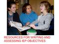 RESOURCES FOR WRITING AND ASSESSING IEP OBJECTIVES.