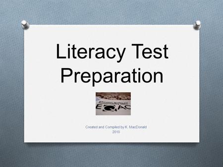 Literacy Test Preparation Created and Compiled by K. MacDonald 2010.