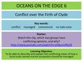 OCEANS ON THE EDGE 6 Conflict over the Firth of Clyde Starter: Watch this clip, which two groups have conflicting opinions, and why?