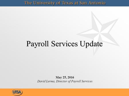 Payroll Services Update May 25, 2016 David Lerma, Director of Payroll Services.