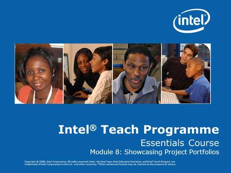 Copyright © 2008, Intel Corporation. All rights reserved. Intel, the Intel logo, Intel Education Initiative, and Intel Teach Program are trademarks of.