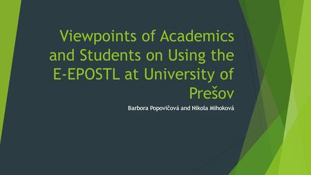 Viewpoints of Academics and Students on Using the E-EPOSTL at University of Prešov Barbora Popovičová and Nikola Mihoková.