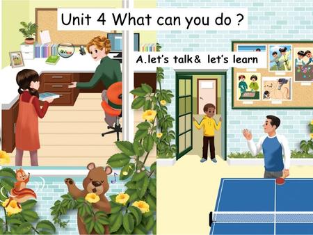 Unit 4 What can you do ? A.let’s talk ＆ let’s learn.