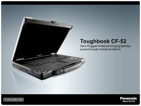 Toughbook CF-52 Semi Rugged Notebook bringing desktop power to tough mobile conditions.