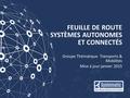 FEUILLE DE ROUTE SYSTÈMES AUTONOMES ET CONNECTÉS Groupe Thématique Transports & Mobilités Mise à jour janvier 2015.