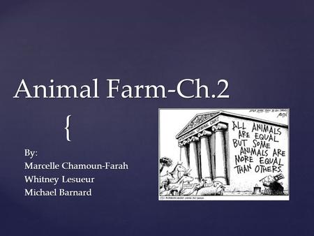 { Animal Farm-Ch.2 By: Marcelle Chamoun-Farah Whitney Lesueur Michael Barnard.