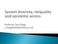 Professor Sue Clegg  Implications of elite to mass  The limitations of arguments from social mobility  Break in the linkage.