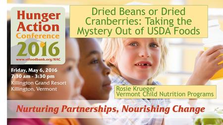 Dried Beans or Dried Cranberries: Taking the Mystery Out of USDA Foods Rosie Krueger Vermont Child Nutrition Programs.